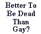 Better to be Dead Than Gay?