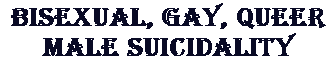To: Index Page for Bisexual, Gay, Queer Male Suicidality